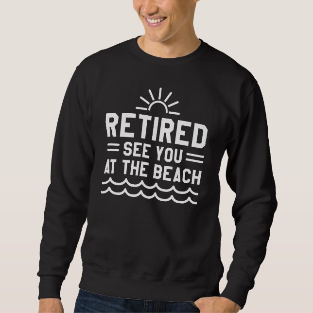 Retired See You At The Beach Sweatshirt (Front)