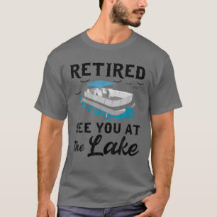 Retired See You At The Lake Pontoon Boat Captain T-Shirt