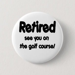 Retired See You On The Golf Course 6 Cm Round Badge