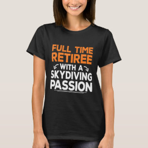 Retired Skydiver Fan Skydiving Retirement Gift Ide T-Shirt