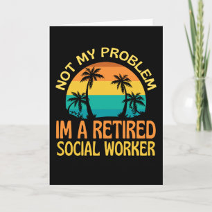 Retired Social Worker Not My Problem Anymore Card