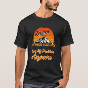 Retired Software Developer Not My Problem Retireme T-Shirt