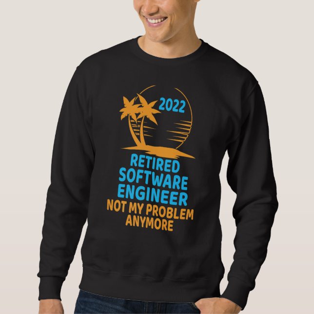 Retired Software Engineer 2022 Not My Problem Anym Sweatshirt (Front)
