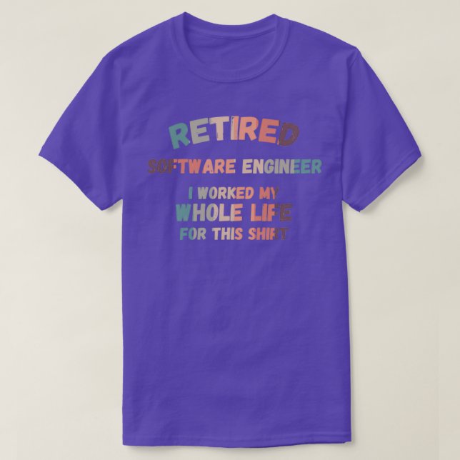 Retired Software Engineer I Worked My Whole Life F T-Shirt (Design Front)