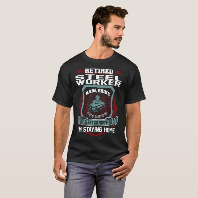 Retired Steel Worker Staying Home Retirement T-Shirt (Front Full)