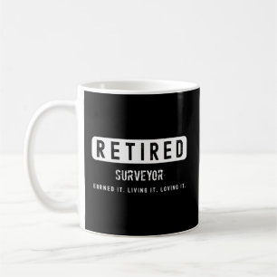 Retired Surveyor Earned It Living It Loving It Coffee Mug
