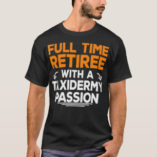 Retired Taidermy Lover Fan Retirement Grandpa Gran T-Shirt
