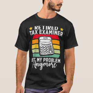 Retired Tax Examiner Not My Problem Anymore Raglan T-Shirt