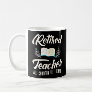 Retired Teacher All Children Left Behind Coffee Mug