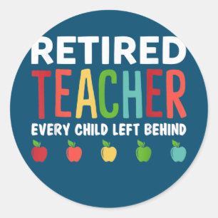 Retired Teacher Every Child Left Behind Funny Classic Round Sticker