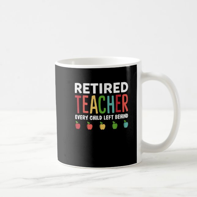 Retired Teacher Every Child Left Behind Funny Gift Coffee Mug (Right)