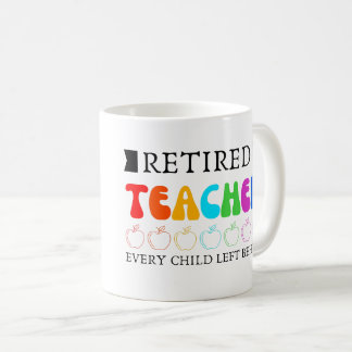 Retired teacher every child left behind Funny mug