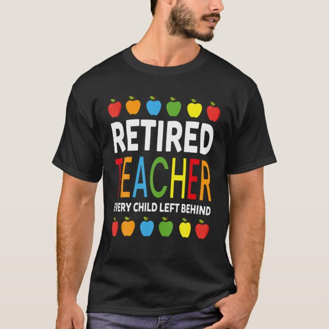 Retired Teacher Every Child Left Behind Funny Reti T-Shirt (Front)