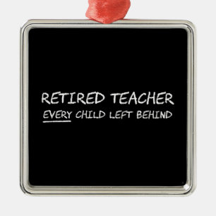 Retired Teacher EVERY Child Left Behind Metal Tree Decoration