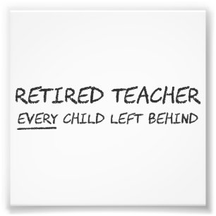 Retired Teacher EVERY Child Left Behind Photo Print
