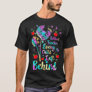Retired Teacher Every Child Left Behind Retirement T-Shirt
