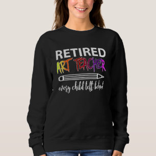Retired Teacher Every Child Left Behind Sweatshirt