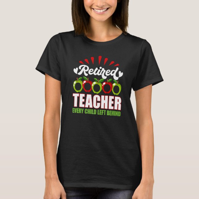 Retired Teacher Every Child Left Behind T-Shirt (Front)