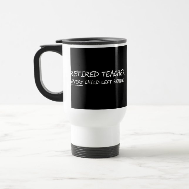 Retired Teacher EVERY Child Left Behind Travel Mug (Left)