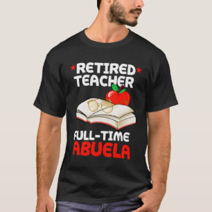 Retired Teacher Full Time Abuela Grandma Retiremen T-Shirt