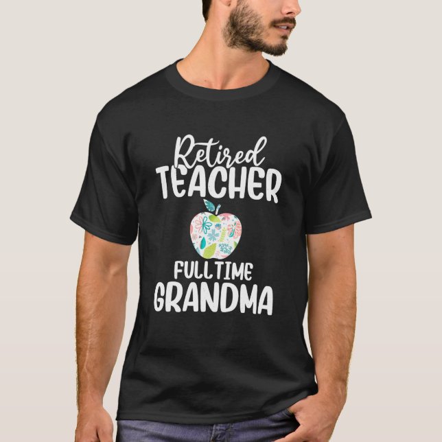 Retired Teacher Full Time Grandma Floral T Shirt (Front)