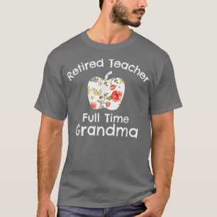Retired Teacher Full Time Grandma Retired Teacher T-Shirt