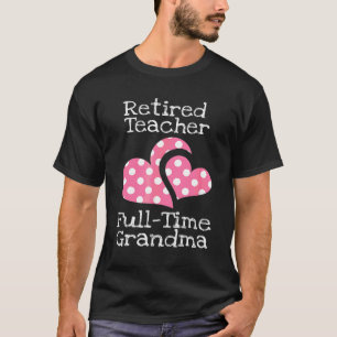 Retired Teacher Full Time Grandma Teachers Retirem T-Shirt