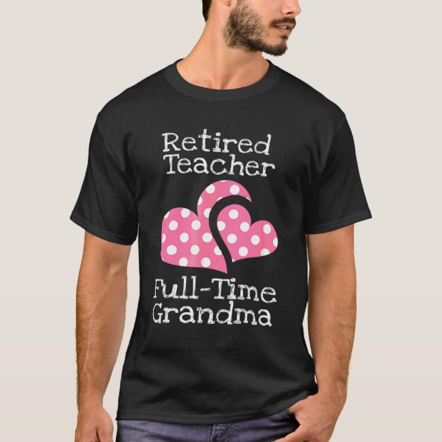 Retired Teacher Full Time Grandma Teachers Retirem T-Shirt (Front)