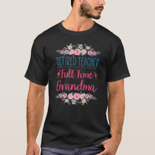 Retired Teacher Full Time Grandma Teaching Retirem T-Shirt