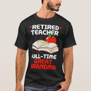 Retired Teacher Full Time Great Grandma Retirement T-Shirt