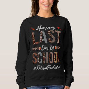 Retired Teacher Happy Last Day Of School Leopard Sweatshirt
