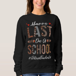 Retired Teacher Happy Last Day Of School  Leopard Sweatshirt