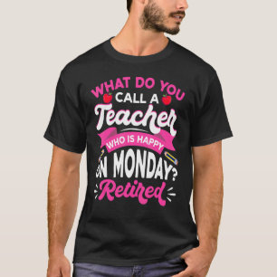 Retired Teacher Happy On Monday Retirement Teacher T-Shirt