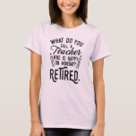Retired Teacher Head of School Retirement T-Shirt<br><div class="desc">Funny retired teacher saying that's perfect for the retirement parting gift for your favourite coworker who has a good sense of humour. The saying on this modern teaching retiree gift says "What Do You Call A Teacher Who is Happy on Monday? Retired." Add a name by clicking the personalise button...</div>