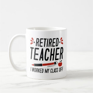 Retired Teacher I Worked My Class Off Coffee Mug