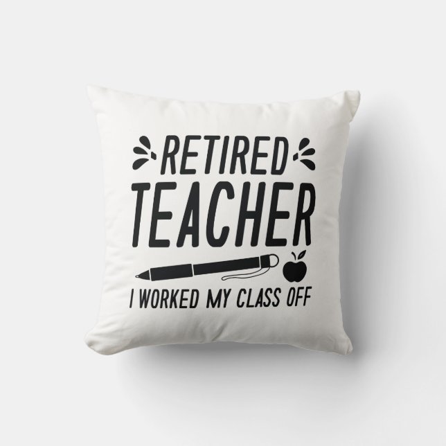 Retired Teacher I Worked My Class Off Cushion (Front)