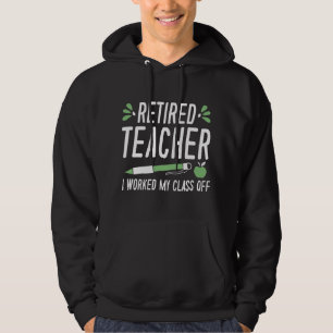 Retired Teacher I Worked My Class Off Hoodie