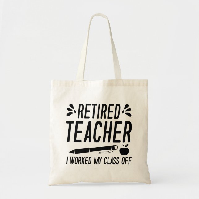 Retired Teacher I Worked My Class Off Tote Bag (Front)