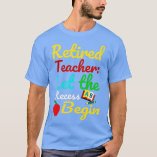 Retired Teacher let the recess begin Funny Humour  T-Shirt