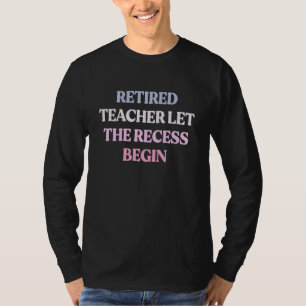 Retired Teacher Let The Recess Begin Sarcastic Quo T-Shirt
