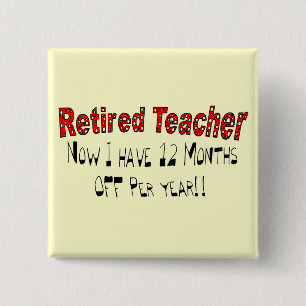 Retired Teacher "NOW I HAVE 12 MONTHS OFF" 15 Cm Square Badge