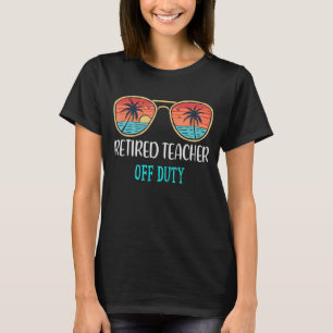 Retired Teacher Off Duty Happy Last Day Of School T-Shirt