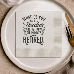 Retired Teacher Principal Retirement Party Paper Napkin<br><div class="desc">Retired teacher saying that's perfect for the retirement parting gift for your favourite coworker who has a good sense of humour. The saying on this modern teaching retiree gift says "What Do You Call A Teacher Who is Happy on Monday? Retired." Check out our store for other retirement gifts and...</div>