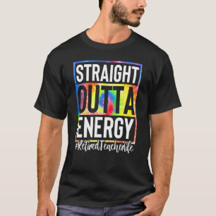 Retired Teacher Straight Outta Energy Tie Dye T-Shirt