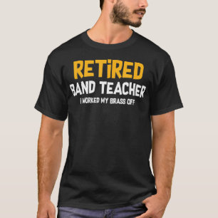 Retired Teacher Worked My Brass Off Funny Gift T-Shirt
