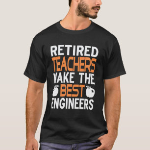 Retired Teachers Make The Best Future Engineers T-Shirt