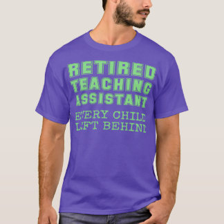 Retired Teaching Assistant Every Child Left Behind T-Shirt