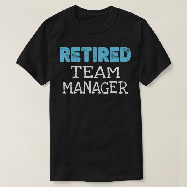 Retired Team Manager Gifts Funny Retirement  T-Shirt (Design Front)