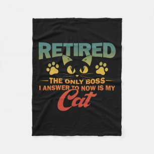Retired The Only Boss I Answer To Now Is My Cat  Fleece Blanket