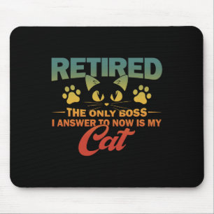 Retired The Only Boss I Answer To Now Is My Cat Mouse Mat